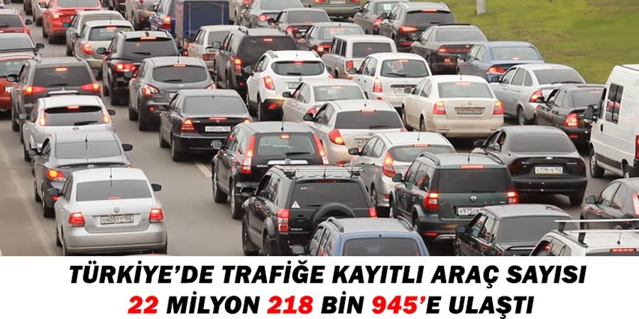 Türkiye’de trafiğe kayıtlı araç sayısı 22 milyon 218 bin 945’e ulaştı